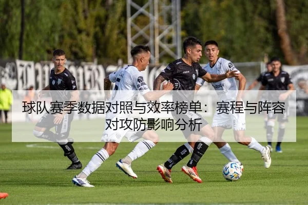 球队赛季数据对照与效率榜单：赛程与阵容对攻防影响分析